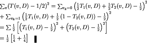 \begin{eqnarraystar}\sum_v\bigl(T(v,D)-1/2\bigr)^2&=&\sum_{v_k=0}\left(\frac12T_...
...2\left[\frac14+\frac14\right]
\quad\vrule height 8pt width 4pt\end{eqnarraystar}