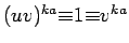 $(uv)^{ka}{\equiv}1{\equiv} v^{ka}$