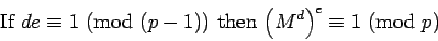 \begin{displaymath}\hbox{If }{de}\equiv{1}\hbox{ (mod }{(p-1)})\hbox{ then }{\left(M^d\right)^e}\equiv{1}\hbox{ (mod }{p})\end{displaymath}