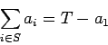 \begin{displaymath}\sum_{i\in S}a_i=T-a_1\end{displaymath}