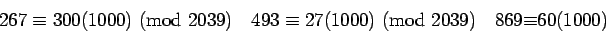 \begin{displaymath}{267}\equiv{300(1000)}\hbox{ (mod }{2039})\quad{493}\equiv{27(1000)}\hbox{ (mod }{2039})\quad
869{\equiv}60(1000)\end{displaymath}