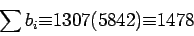 \begin{displaymath}\sum b_i{\equiv}1307(5842){\equiv}
1478\end{displaymath}