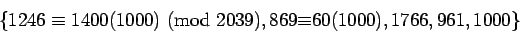 \begin{displaymath}\{{1246}\equiv{1400(1000)}\hbox{ (mod }{2039}),869{\equiv}60(1000),1766,
961,1000\}\end{displaymath}