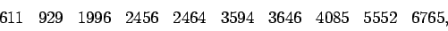 \begin{displaymath}\begin{array}{*{10}{r}}
611&929&1996&2456&2464&3594&3646&4085&5552&6765,\end{array}\end{displaymath}