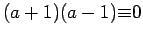 $(a+1)(a-1){\equiv}0$