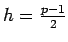 $h=\frac{p-1}{2}$