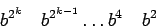 \begin{displaymath}b^{2^k}\quad b^{2^{k-1}}\dots b^4\quad b^2\end{displaymath}