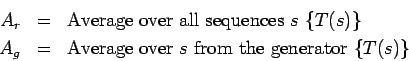 \begin{eqnarray*}A_r&=&\hbox{Average over all sequences $s$ }\{T(s)\}\\
A_g&=&\hbox{Average over $s$ from the generator }\{T(s)\}\end{eqnarray*}