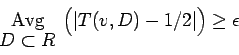 \begin{displaymath}
\begin{array}[t]{c}{\rm Avg}\ [-2pt]
D\subset R\end{array}\Bigl(\vert T(v,D)-1/2\vert\Bigr)\ge\epsilon
\end{displaymath}