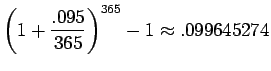 $\displaystyle {\left({1+\frac{.095}{365}}\right)^{365} - 1 \approx .099645274}$