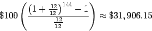 \begin{displaymath}\$ 100\left({ \frac{\left({1+\frac{.12}{12}}\right)^{144} - 1}{\frac{.12}{12}}}\right)
\approx \$ 31,906.15\end{displaymath}