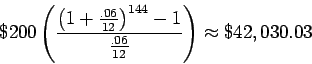 \begin{displaymath}\$200\left({ \frac{\left({1+\frac{.06}{12}}\right)^{144} - 1}{\frac{.06}{12}}}\right)
\approx \$ 42,030.03\end{displaymath}