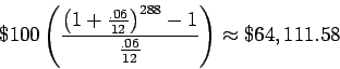 \begin{displaymath}\$100\left({ \frac{\left({1+\frac{.06}{12}}\right)^{288} - 1}{\frac{.06}{12}}}\right)
\approx \$ 64,111.58\end{displaymath}