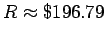 $ R \approx \$196.79$