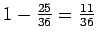 $1 - \frac{25}{36}=\frac{11}{36}$