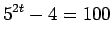 $\displaystyle {5^{2t} - 4 = 100}$