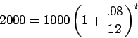 \begin{displaymath}2000 = 1000\left( 1 + \frac{.08}{12} \right)^t \end{displaymath}