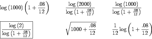 \begin{displaymath}\begin{array}{lll}
\displaystyle { \log{(1000)} \left( 1 + \f...
...}{12} \log{\left( 1 + \frac{.08}{12} \right) }} \\
\end{array}\end{displaymath}