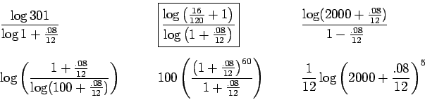 \begin{displaymath}\begin{array}{lll}
\displaystyle { \frac{\log{301} } {\log{ 1...
...left( 2000 + \frac{.08}{12} \right)^{5} }} \\
\par
\end{array}\end{displaymath}