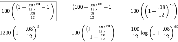 \begin{displaymath}\begin{array}{lll}
\framebox{\mbox{$\displaystyle {\displayst...
... \log{\left( 1 + \frac{.08}{12} \right)^{60} }} \\
\end{array}\end{displaymath}