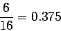 \begin{displaymath}\frac{6}{16} = 0.375\end{displaymath}