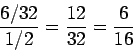 \begin{displaymath}\frac{6/32}{1/2} = \frac{12}{32} = \frac{6}{16}\end{displaymath}