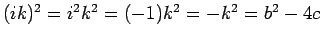 $(ik)^2 = i^2k^2 = (-1)k^2 = -k^2 = b^2-4c$
