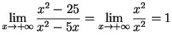 $\displaystyle{
\lim_{x\rightarrow+\infty} \frac{x^2 - 25}{x^2 - 5x} =
\lim_{x\rightarrow+\infty} \frac{x^2}{x^2} = 1
}$