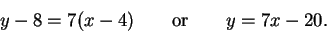 \begin{displaymath}y - 8 = 7(x-4) \qquad{\rm or}\qquad y=7x - 20 .\end{displaymath}