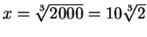 $x=\root3\of{2000} = 10\root3\of{2}$