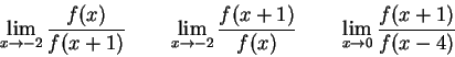 \begin{displaymath}\lim_{x\rightarrow-2} \frac{f(x)}{f(x+1)} \qquad
\lim_{x\ri...
...)}{f(x)} \qquad
\lim_{x\rightarrow0} \frac{f(x+1)}{f(x-4)}
\end{displaymath}