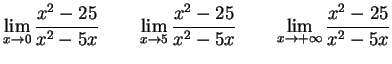 $\displaystyle{
\lim_{x\rightarrow 0} \frac{x^2-25}{x^2 - 5x} \qquad
\lim_{x\r...
... - 25}{x^2 - 5x} \qquad
\lim_{x\rightarrow +\infty} \frac{x^2-25}{x^2 - 5x}
}$