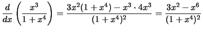 $\displaystyle{\frac{d}{dx}\left({\frac{x^3}{1 + x^4}}\right) =
\frac{3x^2(1+x^4) - x^3\cdot 4x^3}{(1 + x^4)^2} =
\frac{3x^2 - x^6}{(1 + x^4)^2} }$