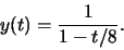 \begin{displaymath}y(t) = \frac{1}{1 - t/8}.\end{displaymath}