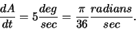 \begin{displaymath}\frac{dA}{dt} = 5\frac{deg}{sec} =
\frac{\pi}{36}\frac{radians}{sec}.\end{displaymath}