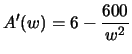 $\displaystyle{A'(w) = 6 - \frac{600}{w^2}}$