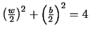 $\left(\frac{w}{2}\right)^2 + \left(\frac{b}{2}\right)^2 = 4$