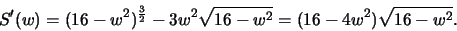 \begin{displaymath}S'(w) = (16 - w^2)^{\frac{3}{2}} - 3w^2\sqrt{16 - w^2}
= (16 - 4w^2)\sqrt{16 - w^2}.\end{displaymath}