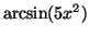 $\arcsin(5x^2)$