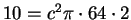 $10 = c^2 \pi
\cdot 64 \cdot 2$