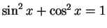 $\sin^2 x + \cos^2 x = 1$
