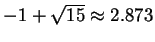 $-1+\sqrt{15} \approx 2.873$