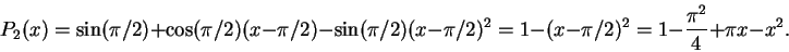 \begin{displaymath}P_2(x) = \sin(\pi/2) + \cos(\pi/2)(x-\pi/2) - \sin(\pi/2)(x-\pi/2)^2
= 1 - (x - \pi/2)^2 = 1-\frac{\pi^2}{4} + \pi x - x^2. \end{displaymath}