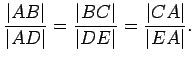 $\displaystyle \frac{\vert AB\vert}{\vert AD\vert}=\frac{\vert BC\vert}{\vert DE\vert}=\frac{\vert CA\vert}{\vert EA\vert}.$