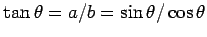 $ \tan\theta=a/b=\sin\theta/\cos\theta$