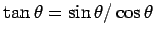 $ \tan\theta = \sin\theta/ \cos\theta$