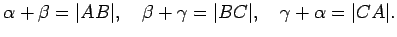 $\displaystyle \alpha +\beta=\vert AB\vert,\quad \beta+\gamma=\vert BC\vert,\quad \gamma+\alpha =\vert CA\vert.$