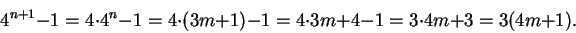 \begin{displaymath}4^{n+1} - 1 = 4\cdot4^n -1 = 4\cdot(3m +1) -1 = 4\cdot 3m +4 -1 =
3\cdot 4m +3 = 3(4m+1).\end{displaymath}