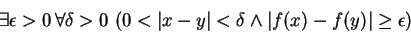 \begin{displaymath}\exists \epsilon >0  \forall \delta >0  \left(
0 < \vert x...
...rt < \delta \wedge \vert f(x) - f(y)\vert \ge \epsilon
\right)\end{displaymath}