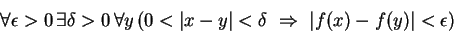 \begin{displaymath}\forall \epsilon >0  \exists \delta >0 
\forall y  ( 0 < ...
...vert < \delta  \Rightarrow \vert f(x) - f(y)\vert < \epsilon )
\end{displaymath}